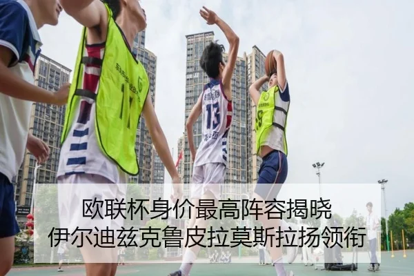 欧联杯身价最高阵容揭晓 伊尔迪兹克鲁皮拉莫斯拉扬领衔